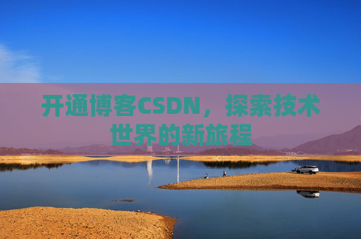 开通博客CSDN，探索技术世界的新旅程